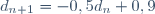 d_{n+1} = - 0, 5d_{n} + 0,9